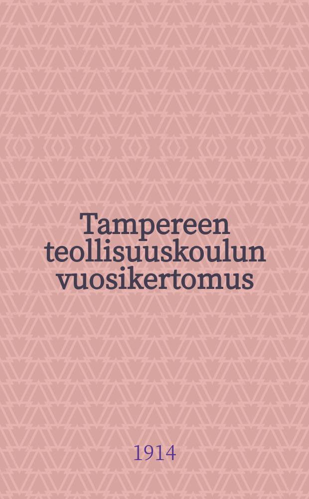 Tampereen teollisuuskoulun vuosikertomus : Lukuvuodelta 1910-1911. v.1913-1914