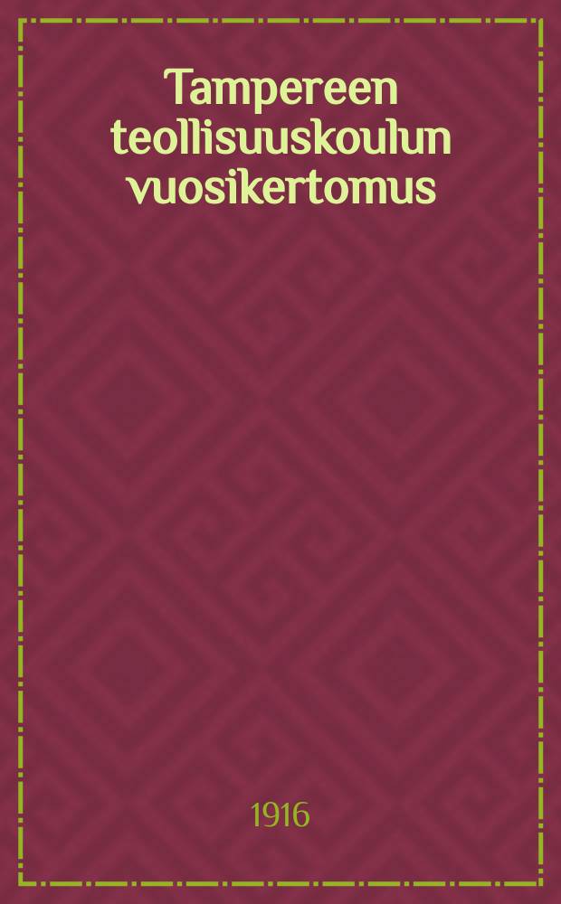 Tampereen teollisuuskoulun vuosikertomus : Lukuvuodelta 1910-1911. v.1914-1915
