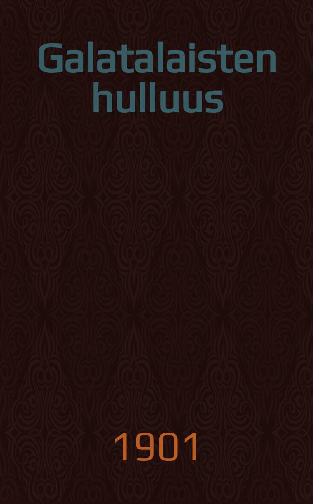 Galatalaisten hulluus : Tutkinto Gal. 3: 1-14 w.w. johdosta