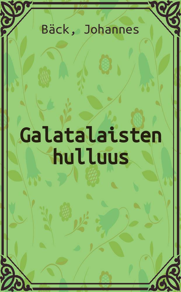Galatalaisten hulluus : Tutkinto Gal. 3: 1-14 w.w. johdosta