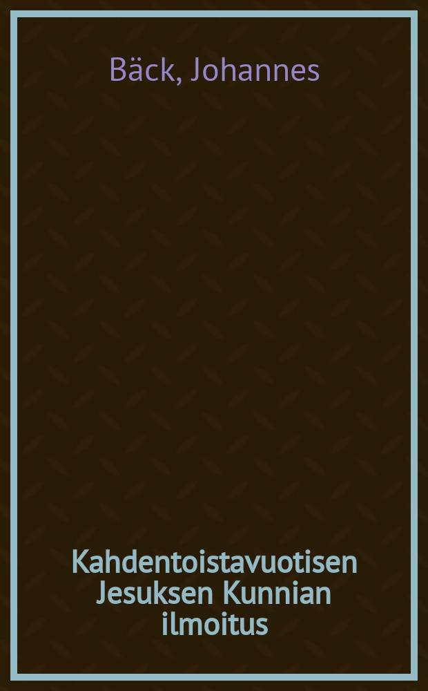 Kahdentoistavuotisen Jesuksen Kunnian ilmoitus : Puolipäivä saarna 1:senä Sunnuntoina Loppiaisesta v. 1887 Helsingin vanhassakirkossa