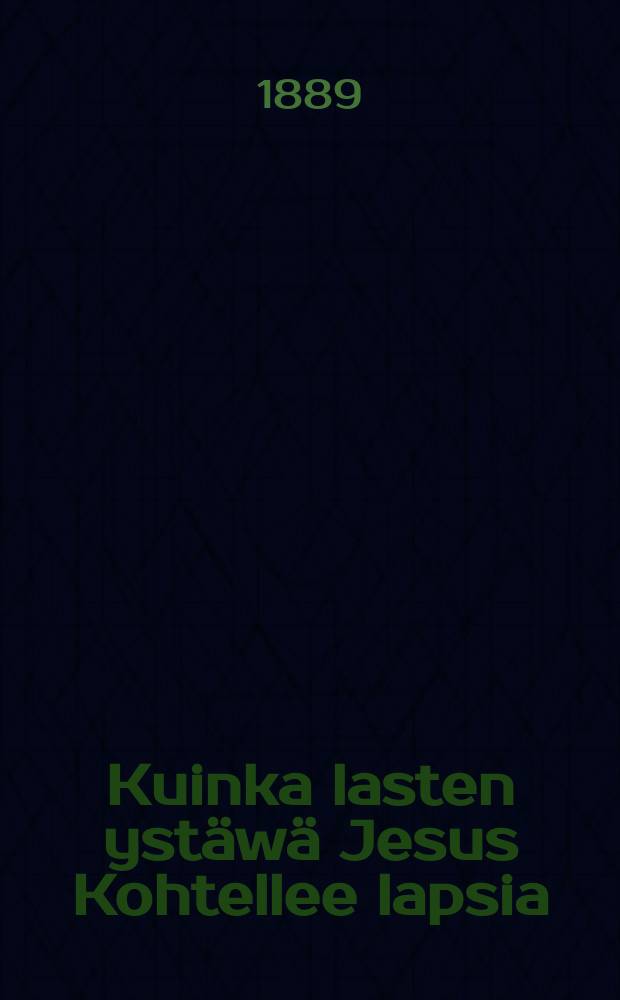 Kuinka lasten ystäwä Jesus Kohtellee lapsia : Lyhyt esitys lastenkasteesta : Saarna Mikkelin päivänä