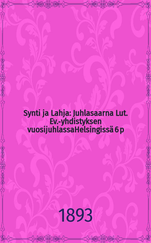 Synti ja Lahja : Juhlasaarna Lut. Ev.-yhdistyksen vuosijuhlassaHelsingissä 6 p:nä heinäkuuta 1892