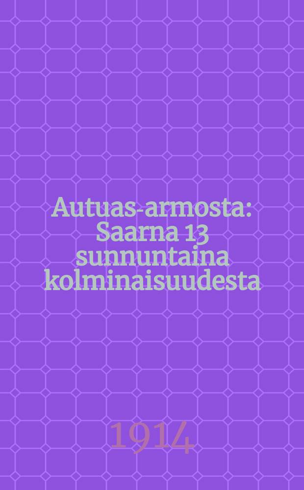 Autuas-armosta : Saarna 13 sunnuntaina kolminaisuudesta : Suomennos