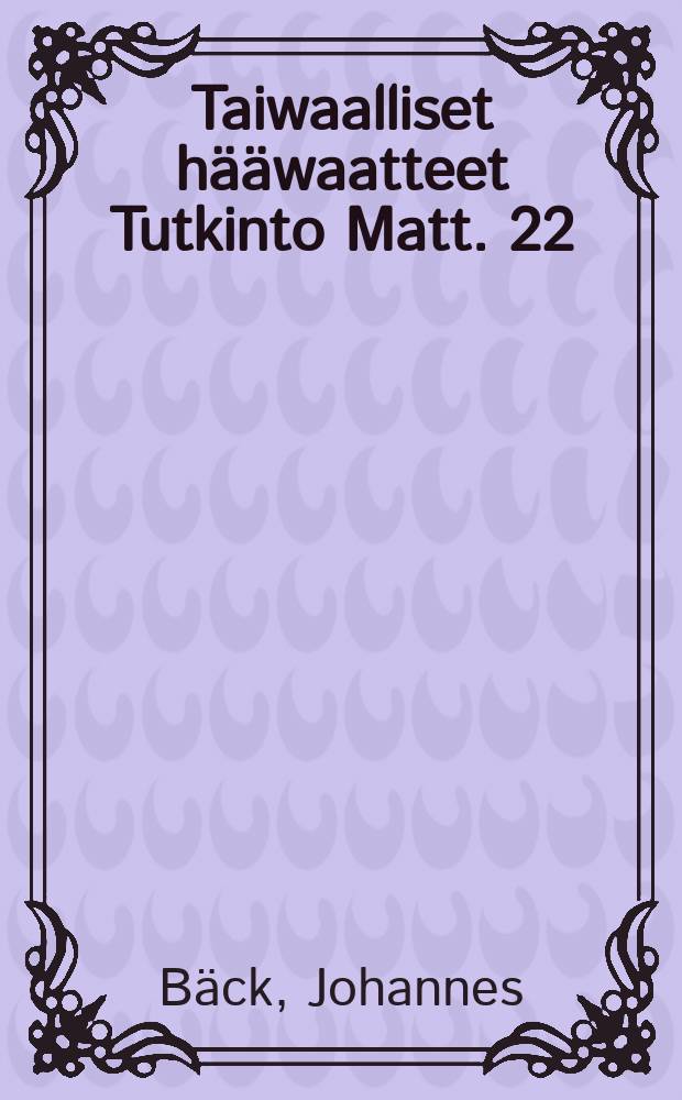 Taiwaalliset hääwaatteet Tutkinto Matt. 22: 2-14 vv.johdosta : Suomennos
