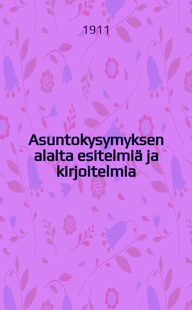 Asuntokysymyksen alalta esitelmiä ja kirjoitelmia