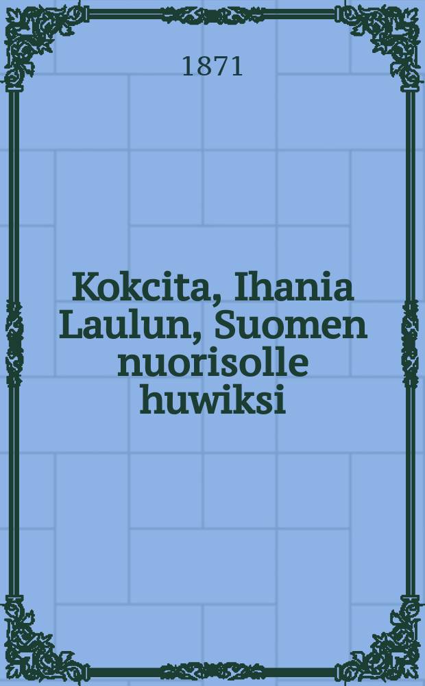 Kokcita, Ihania Laulun, Suomen nuorisolle huwiksi