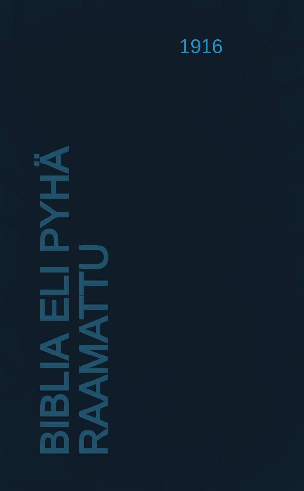 Biblia eli Pyhä Raamattu : Painettu Turun Pipliaseuran kustannuksella