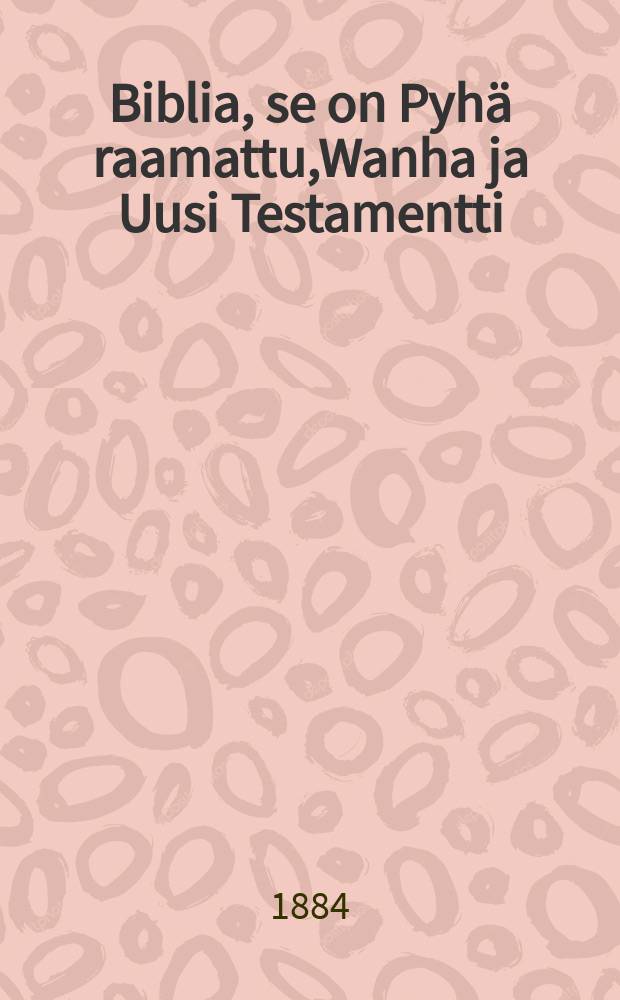 Biblia, se on Pyhä raamattu,Wanha ja Uusi Testamentti
