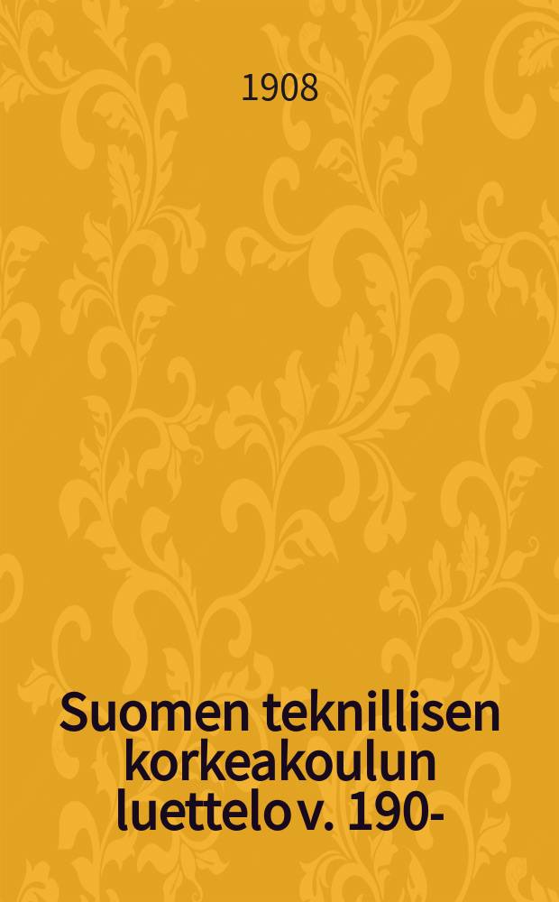 Suomen teknillisen korkeakoulun luettelo v. 1908- = Финское техническое высшее учебное завеление