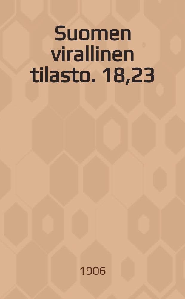 Suomen virallinen tilasto. 18,23 : J&auml;lkim. osa