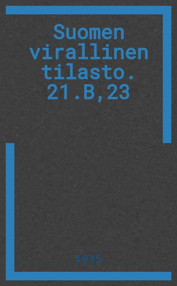 Suomen virallinen tilasto. 21.B,23 : Vaivaishoitotilasto