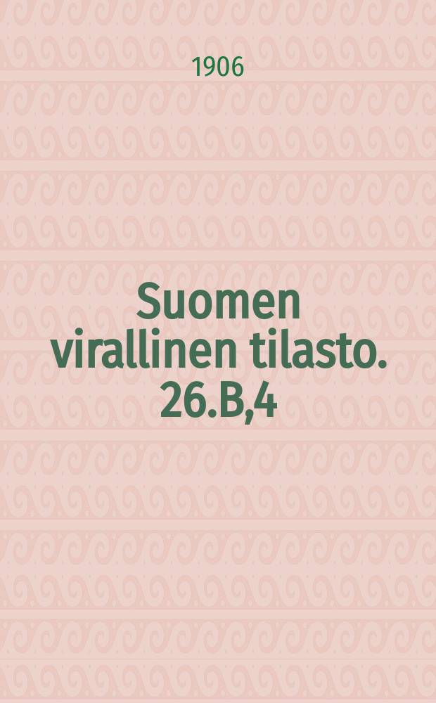 Suomen virallinen tilasto. 26.B,4 : Tyätilasto