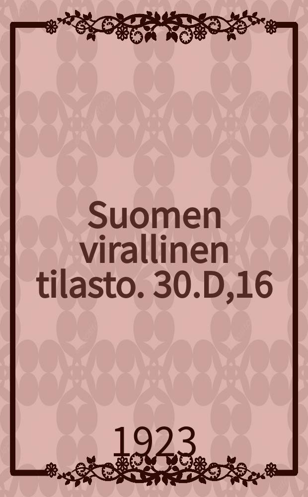 Suomen virallinen tilasto. 30.D,16 : Maanvuokratilastoa