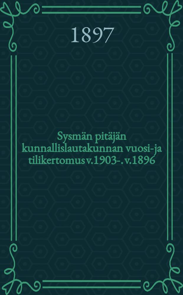 Sysmän pitäjän kunnallislautakunnan vuosi-ja tilikertomus v.1903-. v.1896