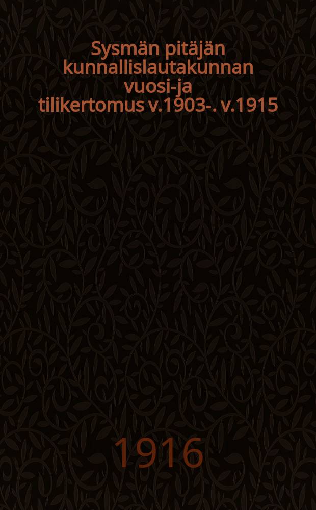 Sysmän pitäjän kunnallislautakunnan vuosi-ja tilikertomus v.1903-. v.1915