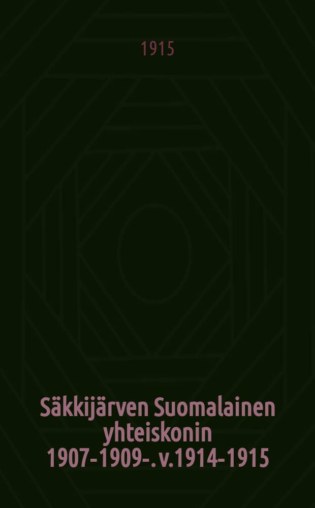 Säkkijärven Suomalainen yhteiskonin 1907-1909-. v.1914-1915