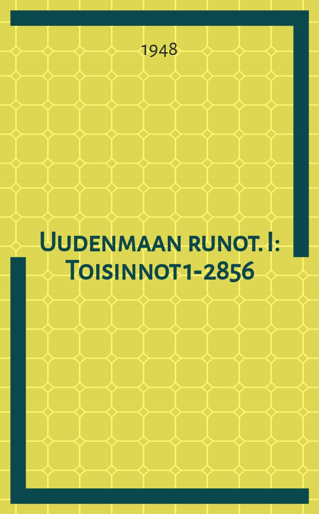 Uudenmaan runot. I : Toisinnot 1-2856