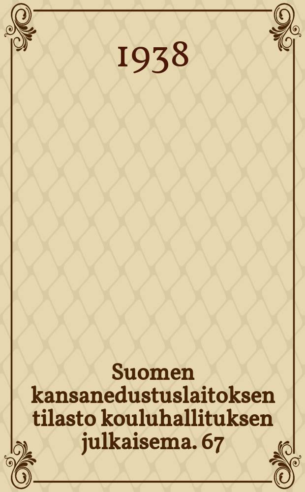 Suomen kansanedustuslaitoksen tilasto kouluhallituksen julkaisema. 67 : Kansanopetustilasto