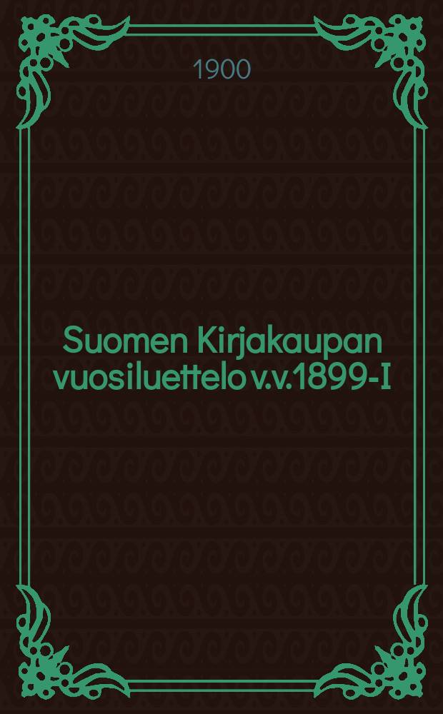 Suomen Kirjakaupan vuosiluettelo v.v.1899-I : Aakkosellinen luettelo : II : Aineenmukainen luettelo : III Nuottikirjoja = Годовой каталог книжного магазина "Суомен Кирьякауппа"