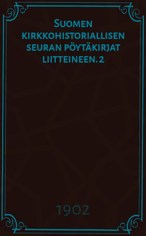 Suomen kirkkohistoriallisen seuran pöytäkirjat liitteineen. 2 : 1898-1902