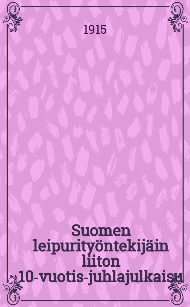 Suomen leipurityöntekijäin liiton 10-vuotis-juhlajulkaisu = Юбилейный сборник о 10-летней деятельности союза пекарей Финляндии в 1905-1915 г.г.