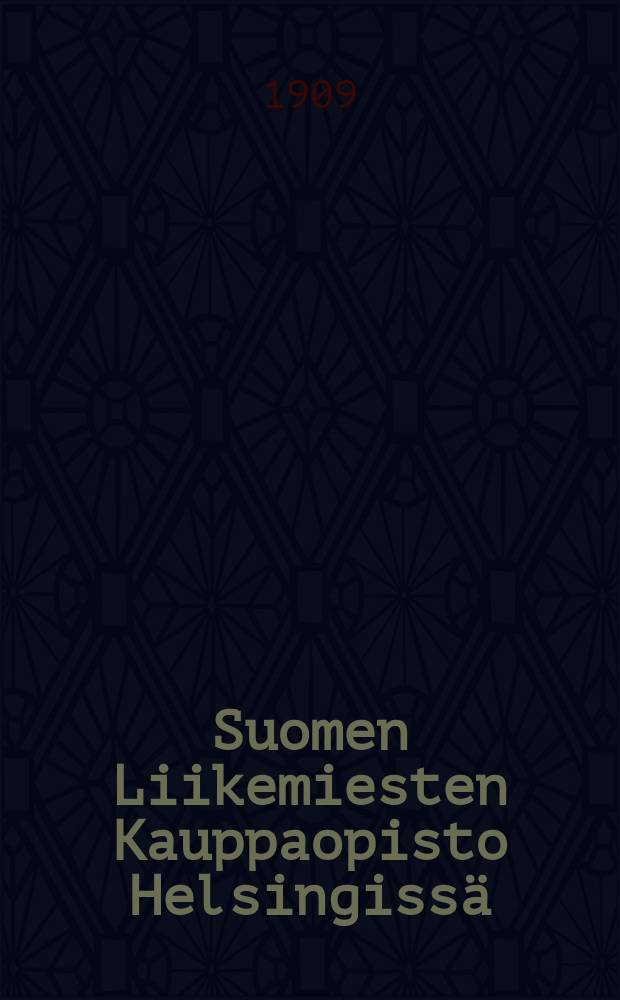 Suomen Liikemiesten Kauppaopisto Helsingiss&auml; : Kertomus liikemiesten kauppaopiston lukuvuosista 1900-1901. V.1908-1909