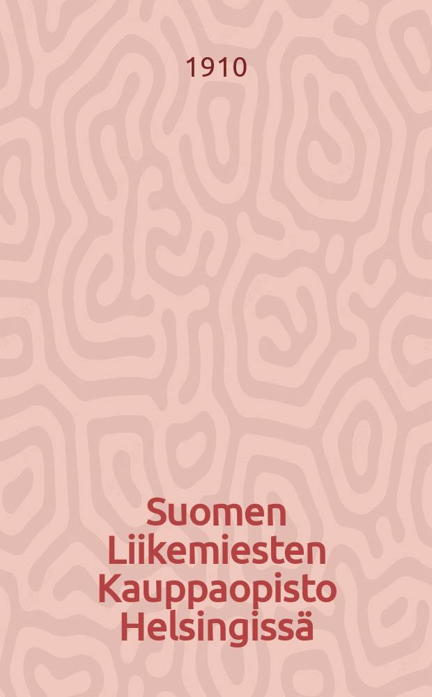 Suomen Liikemiesten Kauppaopisto Helsingissä : Kertomus liikemiesten kauppaopiston lukuvuosista 1900-1901. V.1909-1910