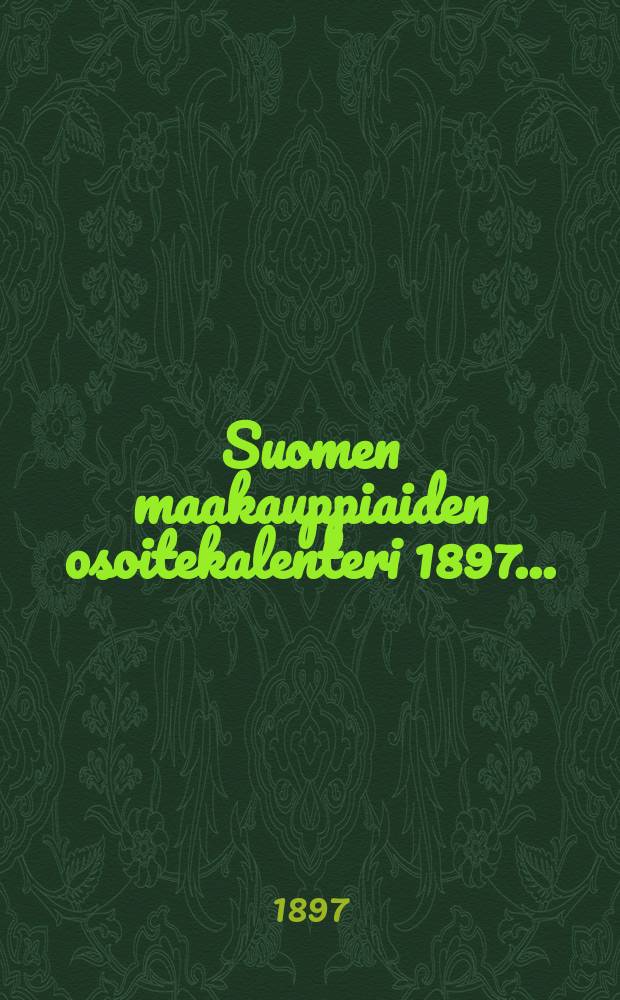 Suomen maakauppiaiden osoitekalenteri 1897... = Справочный календарь сельских торговцев в Финляндии