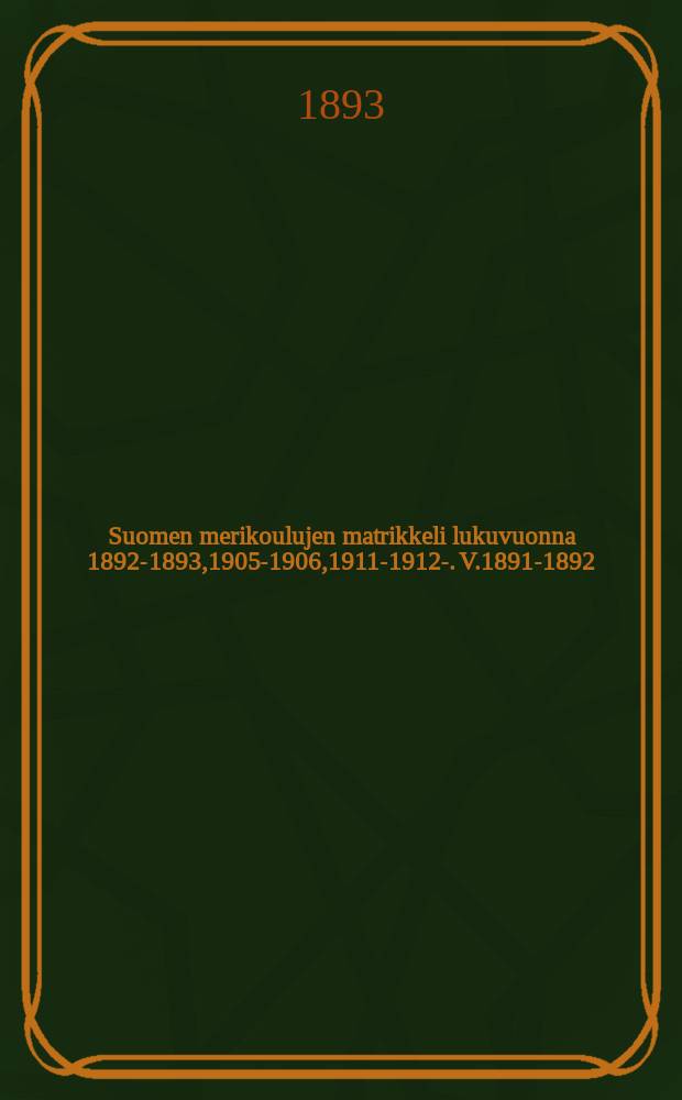 Suomen merikoulujen matrikkeli lukuvuonna 1892-1893,1905-1906,1911-1912-. V.1891-1892