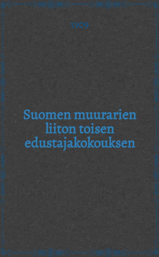 Suomen muurarien liiton toisen edustajakokouksen : 5:nen muurarien edustkokouksen : pöytäkirja : Kokous pidetty Lahdessa toukokuun 17-20 p.v.1909 = Протокол 2-го делегатского собрания союза печников Финляндии от 1909г.