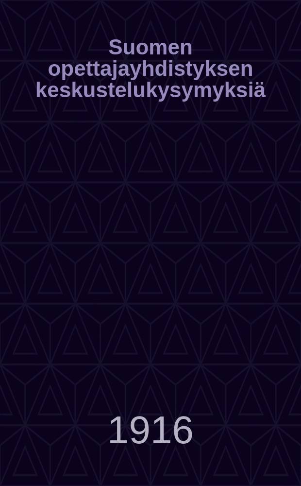 Suomen opettajayhdistyksen keskustelukysymyksiä = О вопросах,дискуссируемых в обществе учителей Финляндии