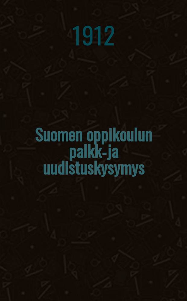 Suomen oppikoulun palkka- ja uudistuskysymys = Den finska lärdomsskolans löne- och reformfråga