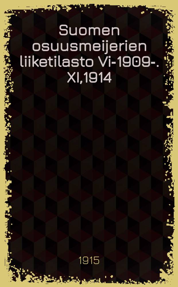 Suomen osuusmeijerien liiketilasto Vi-1909-. XI,1914 : Taloudellis-tilastollinen tutkimus