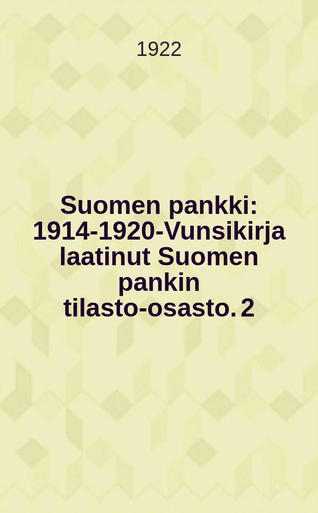 Suomen pankki : 1914-1920-Vunsikirja laatinut Suomen pankin tilasto-osasto. 2 : Vuosikerta 1921-1922