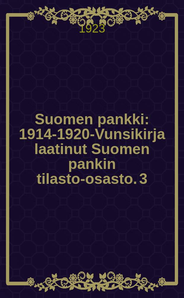 Suomen pankki : 1914-1920-Vunsikirja laatinut Suomen pankin tilasto-osasto. 3 : Vuosikerta 1922-1923