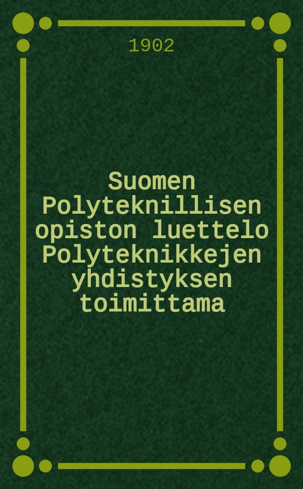 Suomen Polyteknillisen opiston luettelo Polyteknikkejen yhdistyksen toimittama = Список личного состава и студентов финского политехнического института