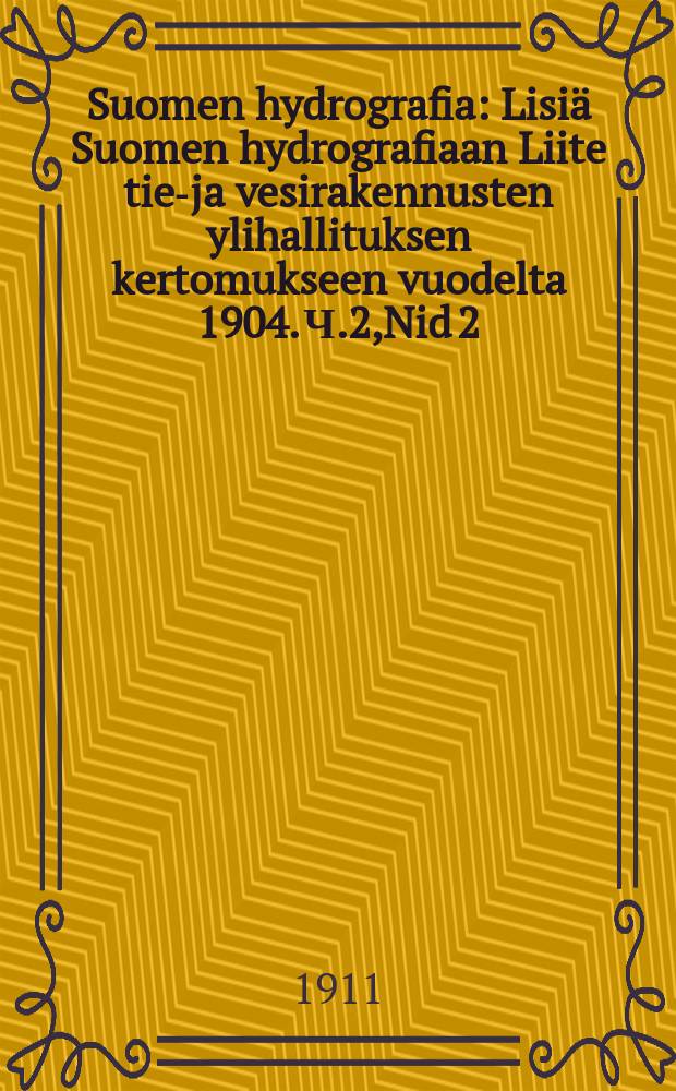 Suomen hydrografia : Lisiä Suomen hydrografiaan Liite tie-ja vesirakennusten ylihallituksen kertomukseen vuodelta 1904. Ч.2,Nid 2 : Kymijoki ja sen vesistö