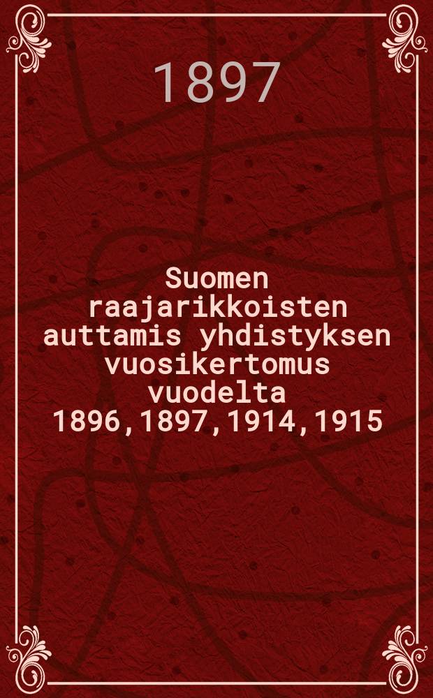 Suomen raajarikkoisten auttamis yhdistyksen vuosikertomus vuodelta 1896,1897,1914,1915 = Годовые отчеты общества помощи калекам Финляндии