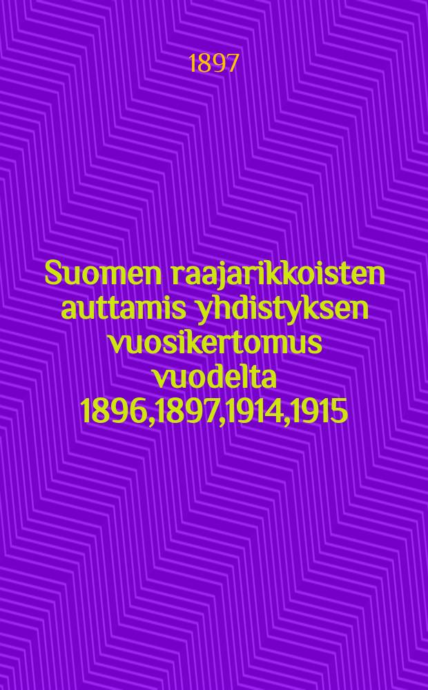 Suomen raajarikkoisten auttamis yhdistyksen vuosikertomus vuodelta 1896,1897,1914,1915