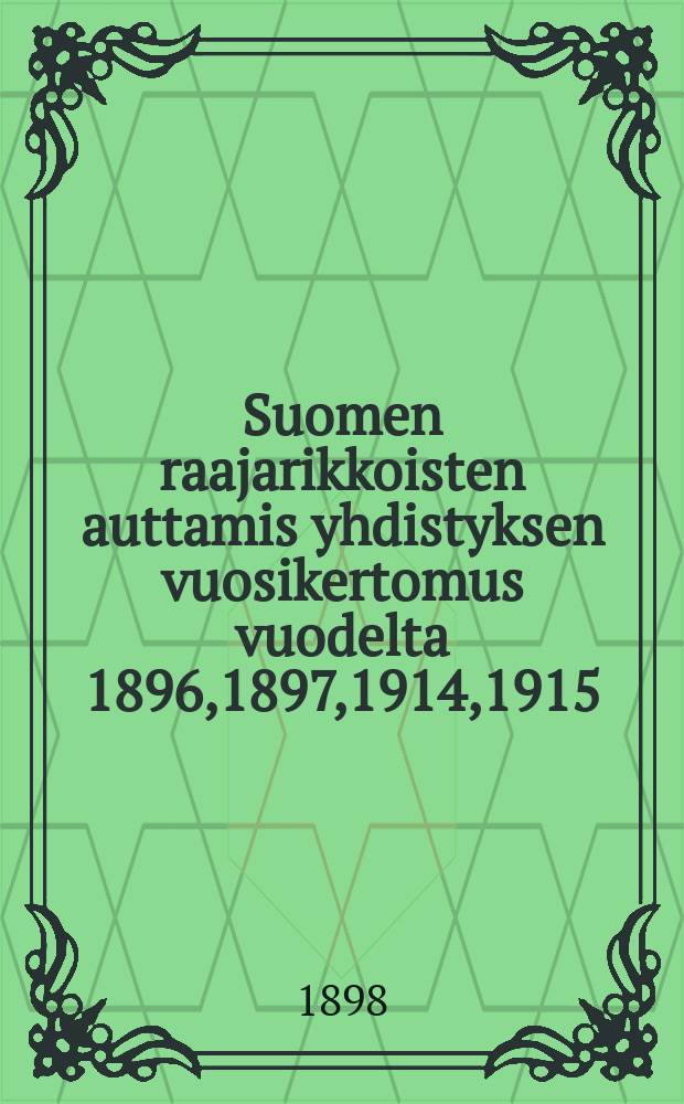 Suomen raajarikkoisten auttamis yhdistyksen vuosikertomus vuodelta 1896,1897,1914,1915