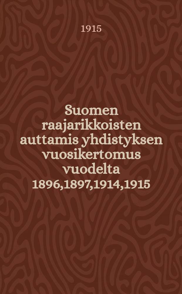 Suomen raajarikkoisten auttamis yhdistyksen vuosikertomus vuodelta 1896,1897,1914,1915