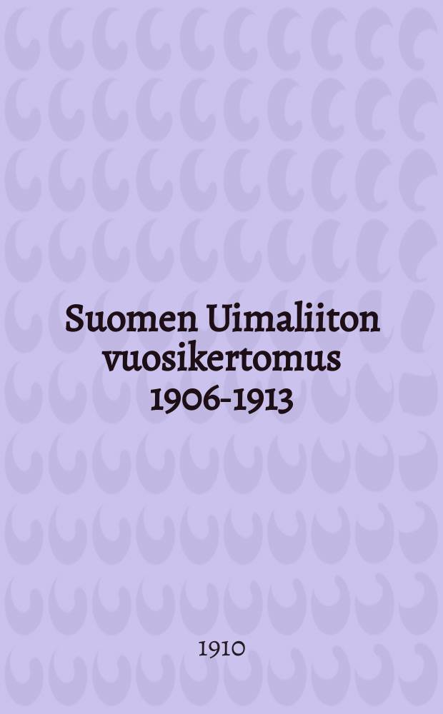 Suomen Uimaliiton vuosikertomus 1906-1913 : Liiton Keskushallinnon julkaisema