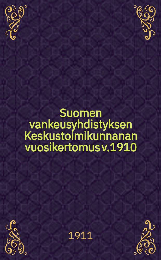 Suomen vankeusyhdistyksen Keskustoimikunnanan vuosikertomus v.1910 = Годовой отчет дирекции финского общества поиощи заключенным