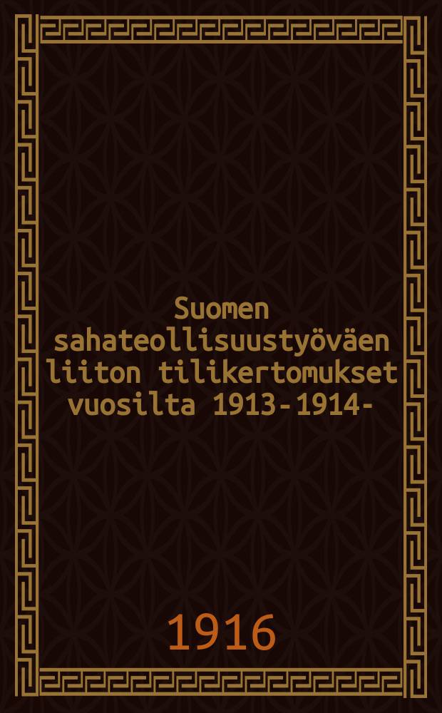 Suomen sahateollisuustyöväen liiton tilikertomukset vuosilta 1913-1914-
