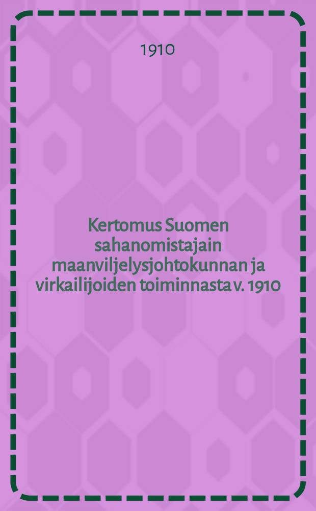 Kertomus Suomen sahanomistajain maanviljelysjohtokunnan ja virkailijoiden toiminnasta v. 1910