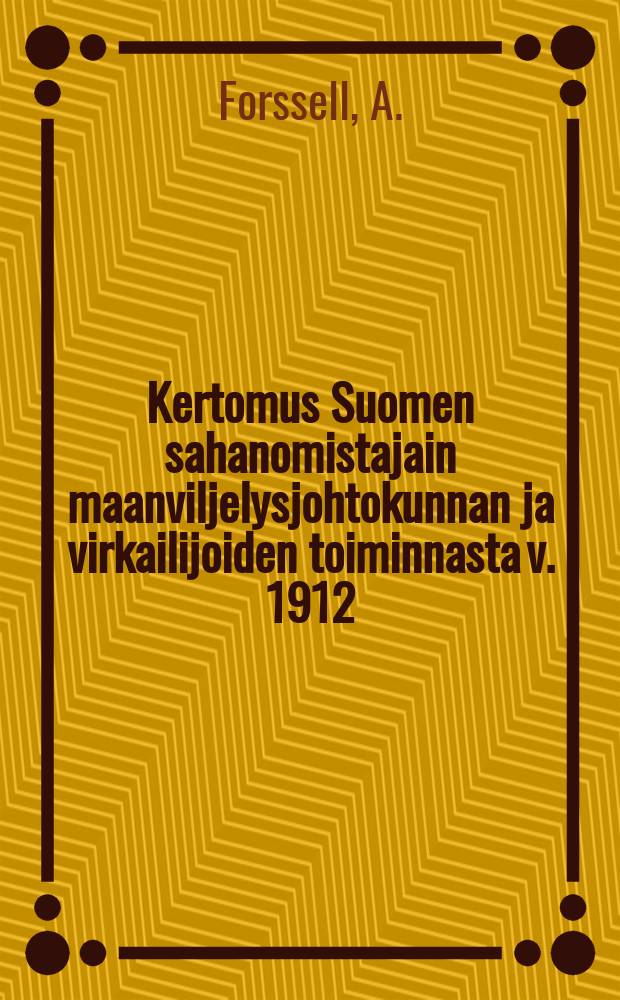 Kertomus Suomen sahanomistajain maanviljelysjohtokunnan ja virkailijoiden toiminnasta v. 1912