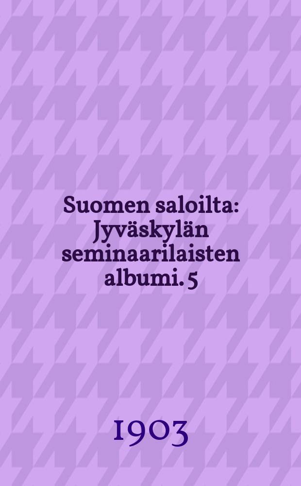 Suomen saloilta : Jyväskylän seminaarilaisten albumi. 5
