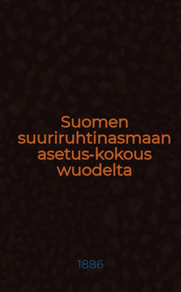 Suomen suuriruhtinasmaan asetus-kokous wuodelta : Suomen suuriruhtinanmaan asetus-kokoelma 1885