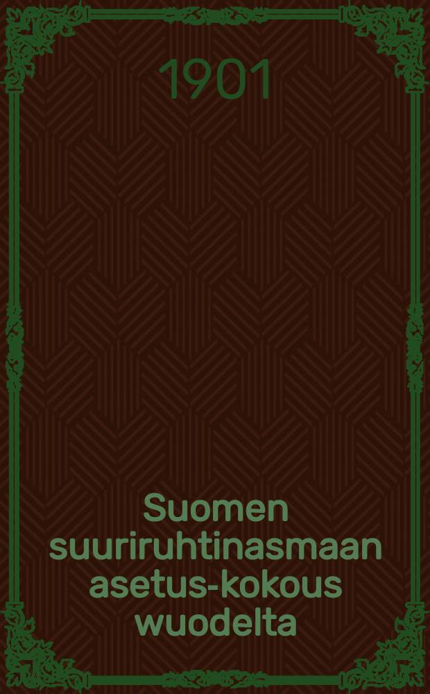 Suomen suuriruhtinasmaan asetus-kokous wuodelta : Suomen suuriruhtinanmaan asetus-kokoelma 1901